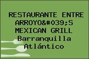 RESTAURANTE ENTRE ARROYO'S MEXICAN GRILL Barranquilla Atlántico