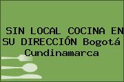 SIN LOCAL COCINA EN SU DIRECCIÓN Bogotá Cundinamarca