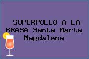 SUPERPOLLO A LA BRASA Santa Marta Magdalena