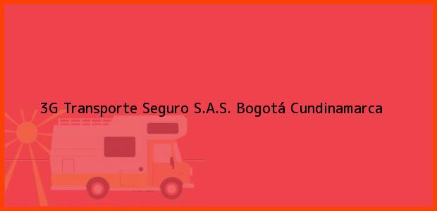 Teléfono, Dirección y otros datos de contacto para 3G Transporte Seguro S.A.S., Bogotá, Cundinamarca, Colombia