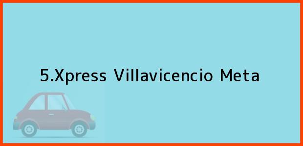 Teléfono, Dirección y otros datos de contacto para 5.Xpress, Villavicencio, Meta, Colombia