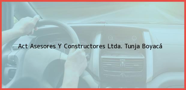 Teléfono, Dirección y otros datos de contacto para Act Asesores Y Constructores Ltda., Tunja, Boyacá, Colombia
