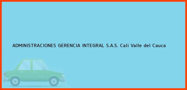Teléfono, Dirección y otros datos de contacto para ADMINISTRACIONES GERENCIA INTEGRAL S.A.S., Cali, Valle del Cauca, Colombia