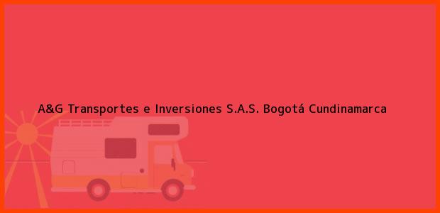 Teléfono, Dirección y otros datos de contacto para A&G Transportes e Inversiones S.A.S., Bogotá, Cundinamarca, Colombia