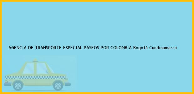 Teléfono, Dirección y otros datos de contacto para AGENCIA DE TRANSPORTE ESPECIAL PASEOS POR COLOMBIA, Bogotá, Cundinamarca, Colombia