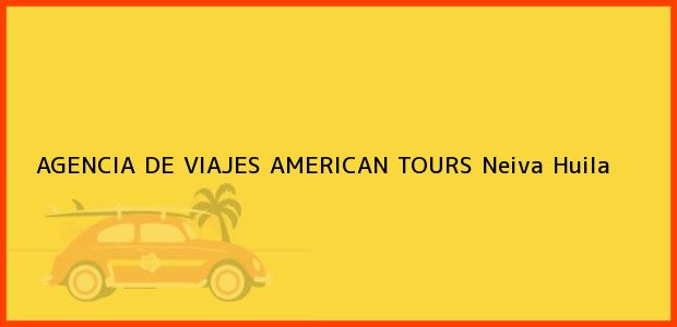 ver datos de contacto para agencia de viajes american tours, neiva, huila, colombia Teléfono, Dirección y otros datos de contacto para AGENCIA DE VIAJES AMERICAN TOURS, Neiva, Huila, Colombia