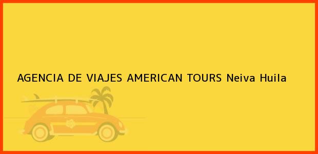 Teléfono, Dirección y otros datos de contacto para AGENCIA DE VIAJES AMERICAN TOURS, Neiva, Huila, Colombia