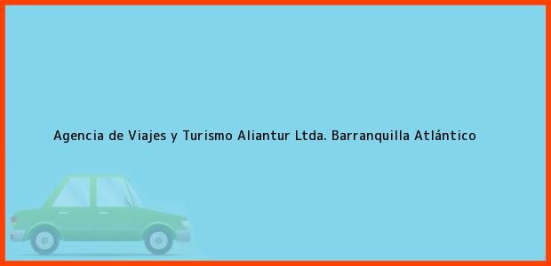 Teléfono, Dirección y otros datos de contacto para Agencia de Viajes y Turismo Aliantur Ltda., Barranquilla, Atlántico, Colombia