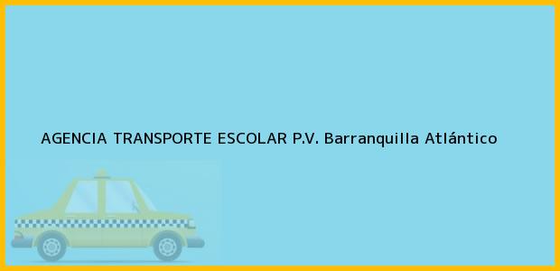 Teléfono, Dirección y otros datos de contacto para AGENCIA TRANSPORTE ESCOLAR P.V., Barranquilla, Atlántico, Colombia