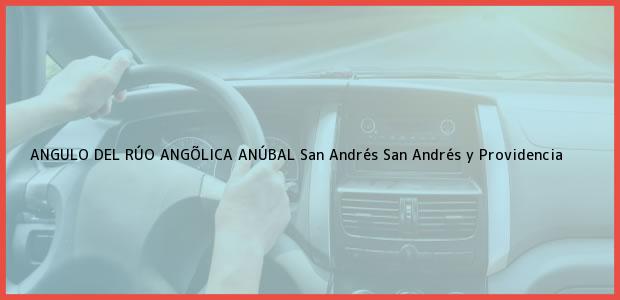 Teléfono, Dirección y otros datos de contacto para ANGULO DEL RÚO ANGÕLICA ANÚBAL, San Andrés, San Andrés y Providencia, Colombia