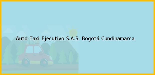 Teléfono, Dirección y otros datos de contacto para Auto Taxi Ejecutivo S.A.S., Bogotá, Cundinamarca, Colombia