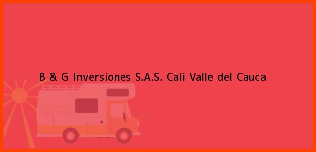 Teléfono, Dirección y otros datos de contacto para B & G Inversiones S.A.S., Cali, Valle del Cauca, Colombia
