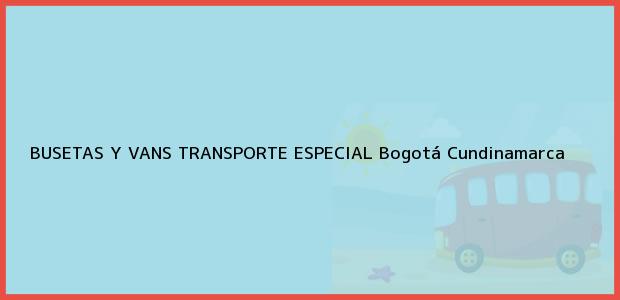 Teléfono, Dirección y otros datos de contacto para BUSETAS Y VANS TRANSPORTE ESPECIAL, Bogotá, Cundinamarca, Colombia