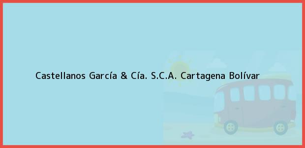 Teléfono, Dirección y otros datos de contacto para Castellanos García & Cía. S.C.A., Cartagena, Bolívar, Colombia