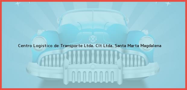 Teléfono, Dirección y otros datos de contacto para Centro Logistico de Transporte Ltda. Clt Ltda., Santa Marta, Magdalena, Colombia
