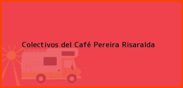 Teléfono, Dirección y otros datos de contacto para Colectivos del Café, Pereira, Risaralda, Colombia