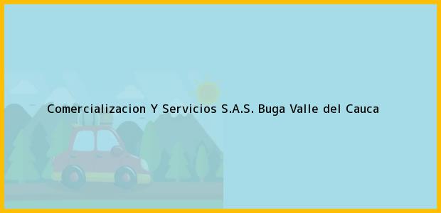 Teléfono, Dirección y otros datos de contacto para Comercializacion Y Servicios S.A.S., Buga, Valle del Cauca, Colombia