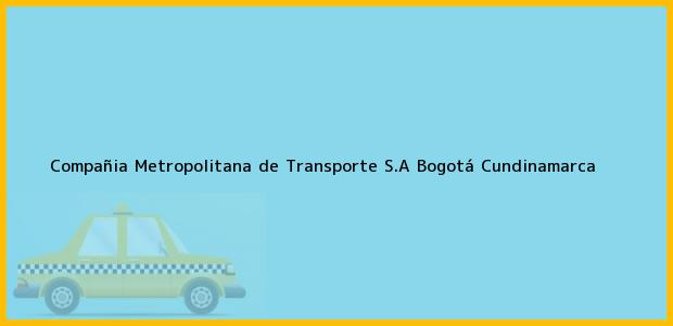 Teléfono, Dirección y otros datos de contacto para Compañia Metropolitana de Transporte S.A, Bogotá, Cundinamarca, Colombia