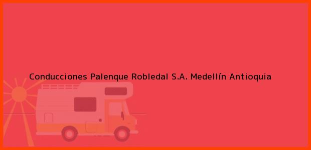 Teléfono, Dirección y otros datos de contacto para Conducciones Palenque Robledal S.A., Medellín, Antioquia, Colombia