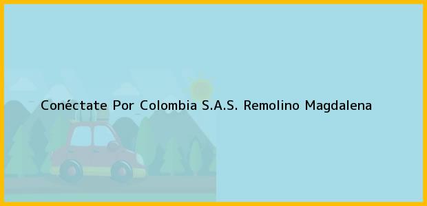 Teléfono, Dirección y otros datos de contacto para Conéctate Por Colombia S.A.S., Remolino, Magdalena, Colombia