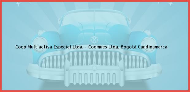 Teléfono, Dirección y otros datos de contacto para Coop Multiactiva Especial Ltda. - Coomues Ltda., Bogotá, Cundinamarca, Colombia