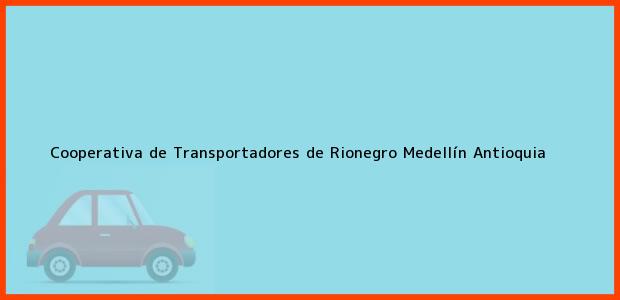 Teléfono, Dirección y otros datos de contacto para Cooperativa de Transportadores de Rionegro, Medellín, Antioquia, Colombia