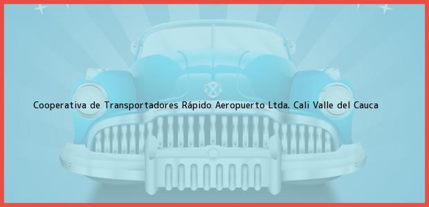 Teléfono, Dirección y otros datos de contacto para Cooperativa de Transportadores Rápido Aeropuerto Ltda., Cali, Valle del Cauca, Colombia