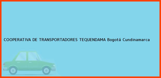 Teléfono, Dirección y otros datos de contacto para COOPERATIVA DE TRANSPORTADORES TEQUENDAMA, Bogotá, Cundinamarca, Colombia