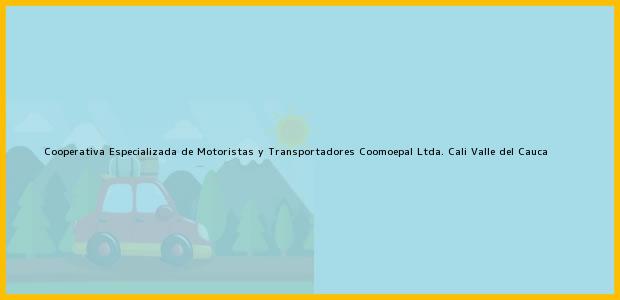 ver datos de contacto para cooperativa especializada de motoristas y transportadores coomoepal ltda., cali, valle del cauca, colombia Teléfono, Dirección y otros datos de contacto para Cooperativa Especializada de Motoristas y Transportadores Coomoepal Ltda., Cali, Valle del Cauca, Colombia