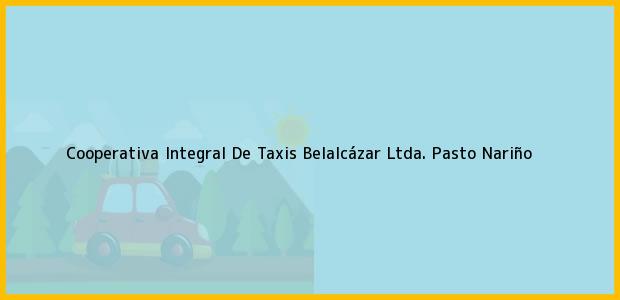 Teléfono, Dirección y otros datos de contacto para Cooperativa Integral De Taxis Belalcázar Ltda., Pasto, Nariño, Colombia