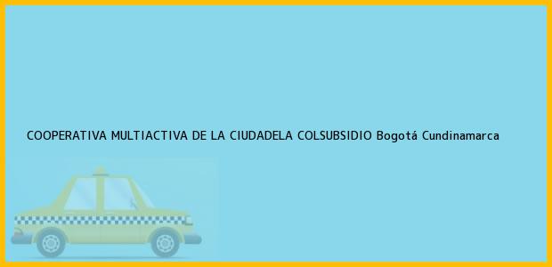 Teléfono, Dirección y otros datos de contacto para COOPERATIVA MULTIACTIVA DE LA CIUDADELA COLSUBSIDIO, Bogotá, Cundinamarca, Colombia