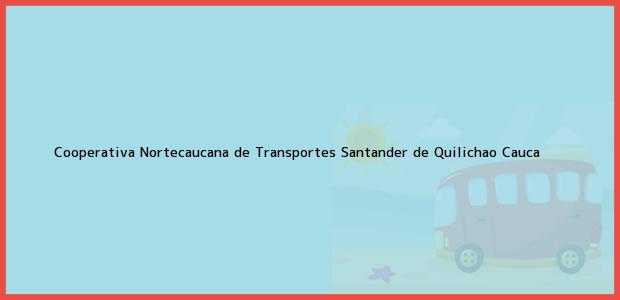 Teléfono, Dirección y otros datos de contacto para Cooperativa Nortecaucana de Transportes, Santander de Quilichao, Cauca, Colombia