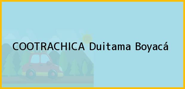 Teléfono, Dirección y otros datos de contacto para COOTRACHICA, Duitama, Boyacá, Colombia