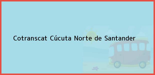 Teléfono, Dirección y otros datos de contacto para Cotranscat, Cúcuta, Norte de Santander, Colombia