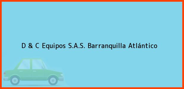 Teléfono, Dirección y otros datos de contacto para D & C Equipos S.A.S., Barranquilla, Atlántico, Colombia
