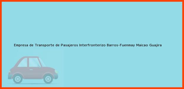 Teléfono, Dirección y otros datos de contacto para Empresa de Transporte de Pasajeros Interfronterizo Barros-Fuenmay, Maicao, Guajira, Colombia