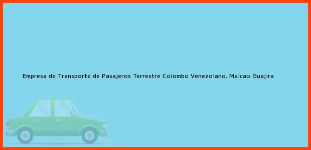 Teléfono, Dirección y otros datos de contacto para Empresa de Transporte de Pasajeros Terrestre Colombo Venezolano., Maicao, Guajira, Colombia