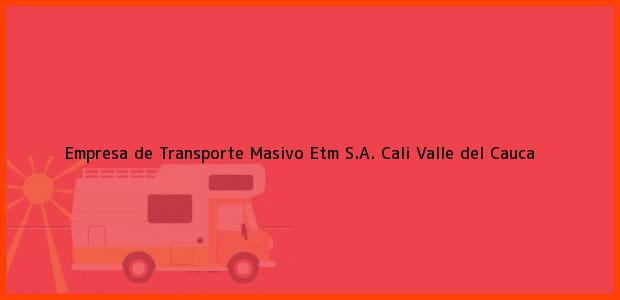 Teléfono, Dirección y otros datos de contacto para Empresa de Transporte Masivo Etm S.A., Cali, Valle del Cauca, Colombia