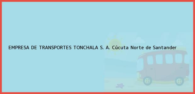 Teléfono, Dirección y otros datos de contacto para EMPRESA DE TRANSPORTES TONCHALA S. A., Cúcuta, Norte de Santander, Colombia