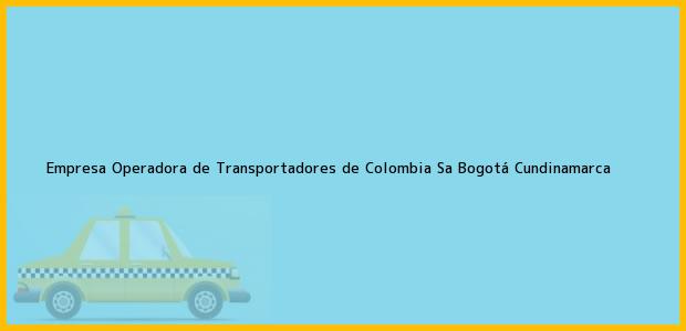 Teléfono, Dirección y otros datos de contacto para Empresa Operadora de Transportadores de Colombia Sa, Bogotá, Cundinamarca, Colombia