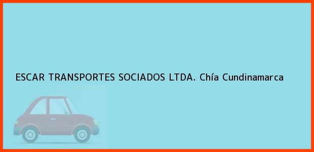 Teléfono, Dirección y otros datos de contacto para ESCAR TRANSPORTES SOCIADOS LTDA., Chía, Cundinamarca, Colombia