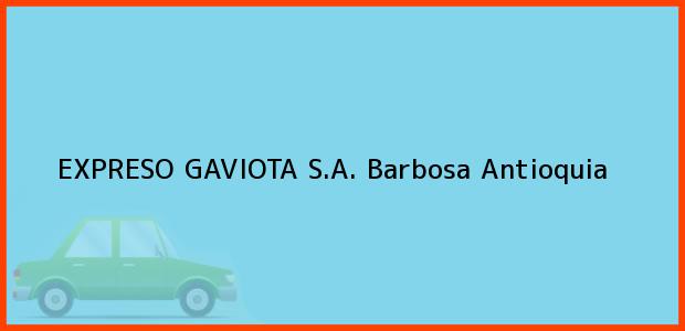 Teléfono, Dirección y otros datos de contacto para EXPRESO GAVIOTA S.A., Barbosa, Antioquia, Colombia