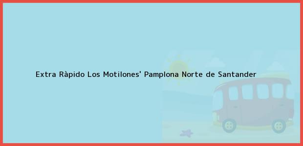 Teléfono, Dirección y otros datos de contacto para Extra Ràpido Los Motilones', Pamplona, Norte de Santander, Colombia