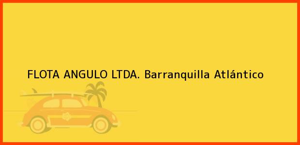 Teléfono, Dirección y otros datos de contacto para FLOTA ANGULO LTDA., Barranquilla, Atlántico, Colombia