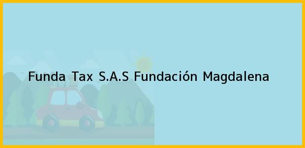 Teléfono, Dirección y otros datos de contacto para Funda Tax S.A.S, Fundación, Magdalena, Colombia