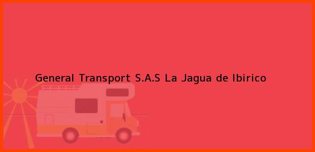 Teléfono, Dirección y otros datos de contacto para General Transport S.A.S, La Jagua de Ibirico, , Colombia