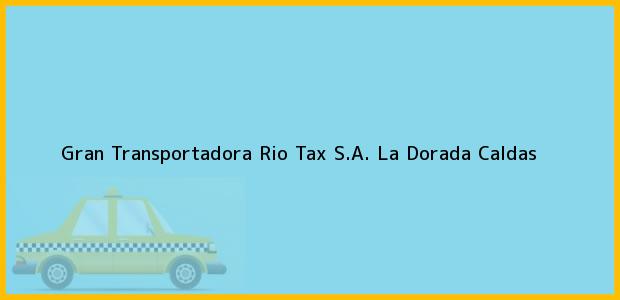Teléfono, Dirección y otros datos de contacto para Gran Transportadora Rio Tax S.A., La Dorada, Caldas, Colombia