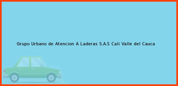 Teléfono, Dirección y otros datos de contacto para Grupo Urbano de Atencion A Laderas S.A.S, Cali, Valle del Cauca, Colombia