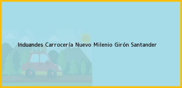 Teléfono, Dirección y otros datos de contacto para Induandes Carrocería Nuevo Milenio, Girón, Santander, Colombia