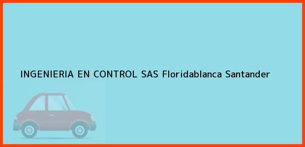 Teléfono, Dirección y otros datos de contacto para INGENIERIA EN CONTROL SAS, Floridablanca, Santander, Colombia